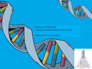 Erasmus+ 2020-2022
“Young Scientists Discover the World”
Lakkoma Primary School
 
