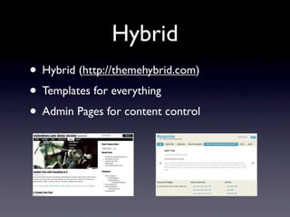 Hybrid
• Hybrid (http://themehybrid.com)
• Templates for everything
• Admin Pages for content control
 