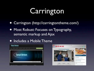 Carrington
• Carrington (http://carringtontheme.com/)
• Most Robust: Focuses on Typography,
  semantic markup and Ajax
• Includes a Mobile Theme
 