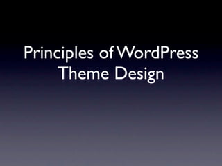 Principles of WordPress
     Theme Design
 