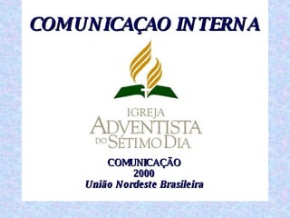 COMUNICAÇAO INTERNA COMUNICAÇÃO 2000 União Nordeste Brasileira 