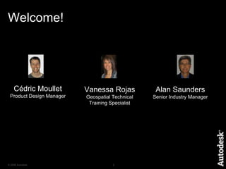 Welcome!Cédric MoulletProduct Design ManagerVanessa RojasGeospatial Technical Training SpecialistAlan SaundersSenior Industry Manager