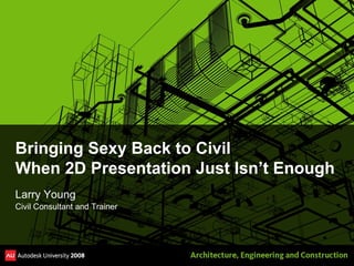 Bringing Sexy Back to Civil When 2D Presentation Just Isn’t Enough ,[object Object],[object Object]