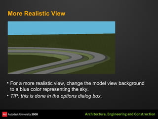 More Realistic View For a more realistic view, change the model view background to a blue color representing the sky.  TIP: this is done in the options dialog box. 
