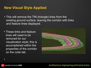 New Visual Style Applied This will remove the TIN (triangle) lines from the existing ground surface, leaving the corridor with links and feature lines displayed.  These links and feature lines will need to be removed for our visualization style; this is accomplished within the properties of the corridor on the code tab. * 