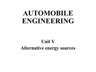 AUTOMOBILE
ENGINEERING
Unit V
Alternative energy sources
 