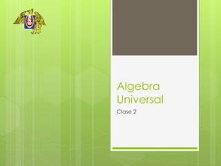 Algebra
Universal
Clase 2
 
