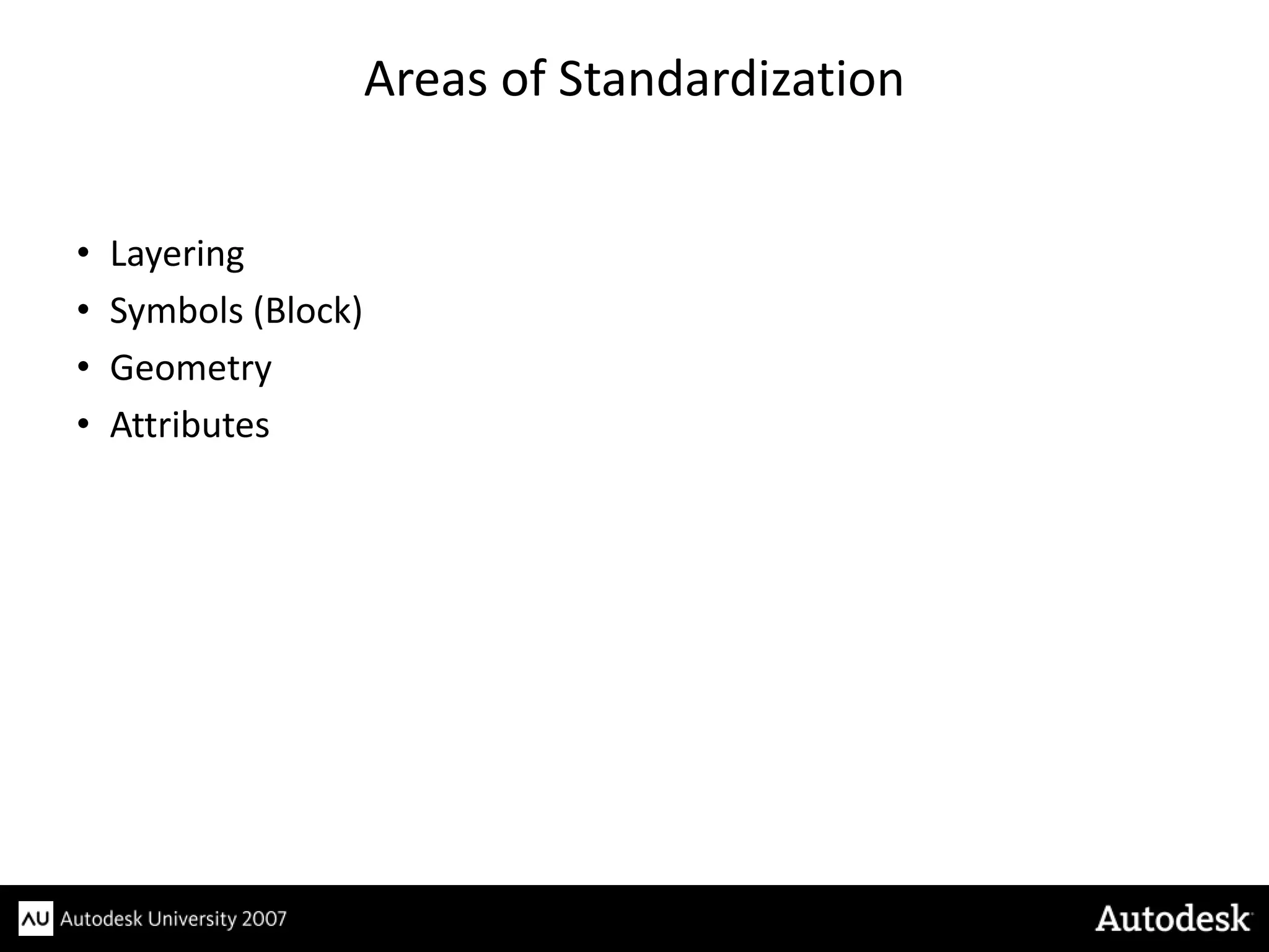 Areas of Standardization


•   Layering
•   Symbols (Block)
•   Geometry
•   Attributes
 