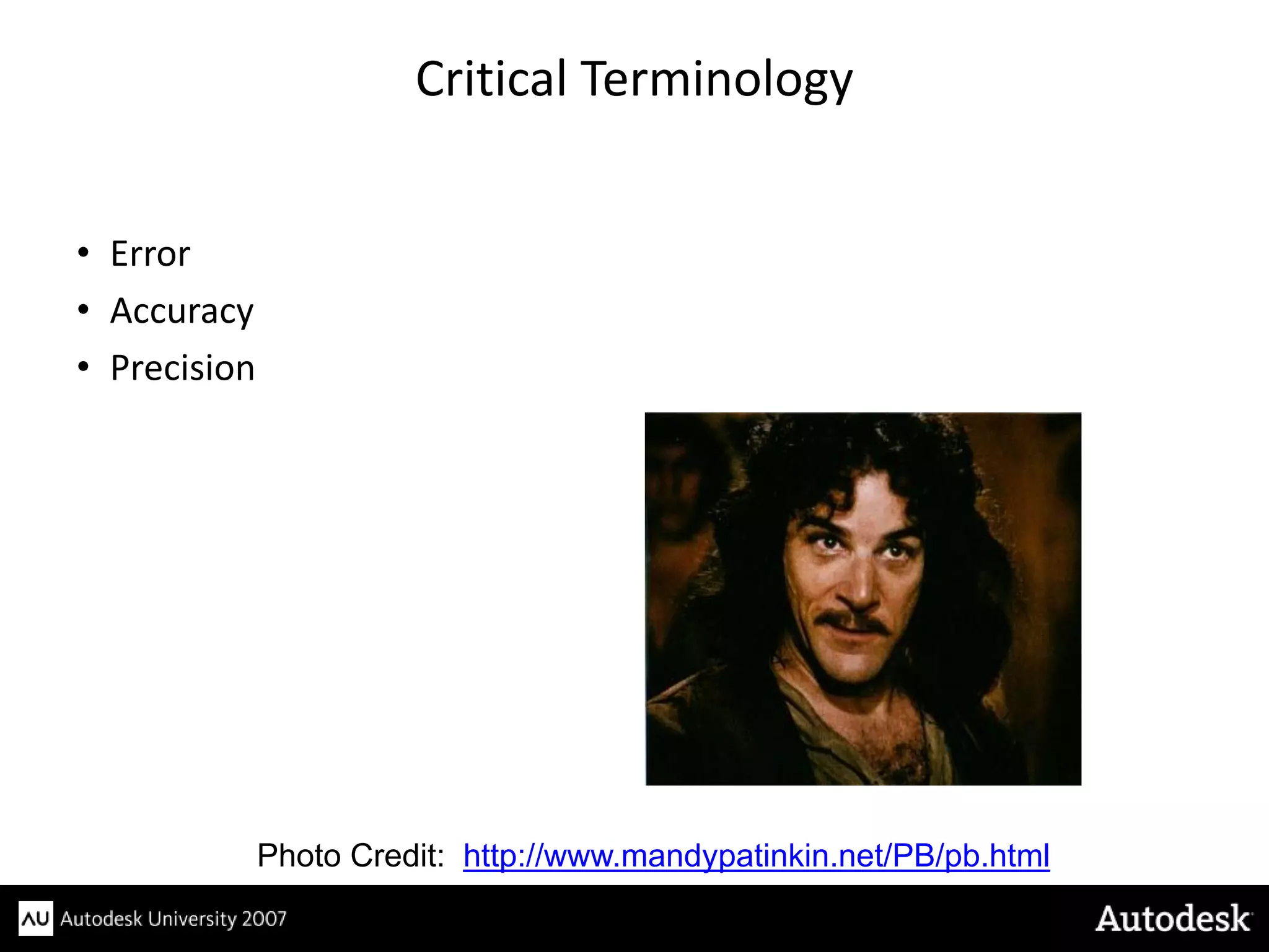 Critical Terminology


• Error
• Accuracy
• Precision




              Photo Credit: http://www.mandypatinkin.net/PB/pb.html
 