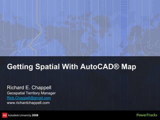 Getting Spatial With AutoCAD® Map

Richard E. Chappell
Geospatial Territory Manager
Rick.Chappell@gmail.com
www.richardchappell.com
 