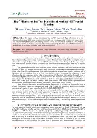 International
OPEN

Journal

ACCESS

Of Modern Engineering Research (IJMER)

Hopf-Bifurcation Ina Two Dimensional Nonlinear Differential
Equation
1

Hemanta Kumar Sarmah, 2Tapan Kumar Baishya, 3Mridul Chandra Das
1,3

Department of Mathematics, Gauhati University, Assam
Department of Mathematics, Debraj Roy College, Golaghat, Assam

2

ABSTRACT:In this paper we have investigated the stability nature of Hopf bifurcation in a two
dimensional nonlinear differential equation.Interestingly, our considered model exhibits both supercritical
and subcritical Hopf bifurcation for certain parameter values which marks the stability and instability of
limit cycles created or destroyed in Hopf bifurcations respectively. We have used the Center manifold
theorem and the technique of Normal forms in our investigation.

Keywords: Hopf bifurcation, supercritical Hopf bifurcation, subcritical Hopf bifurcation, Centre
manifold, normal form.

I. INTRODUCTION
From historical point of view, search on the existence of periodic solution plays a fundamental role in
the development of qualitative study of dynamical systems. There are many methods for locating the periodic
solutions, for example the Poincare return map, Melnikov integral, bifurcation theory etc. In this paper we have
usedCenter manifold theorem, Normal forms and Hopf bifurcation theorem to study the behaviour of the limit
cycle.
The term Hopf bifurcation (also sometimes called Poincare Andronov-Hopf bifurcation) refers to the
local birth or death of a periodic solution (self-excited oscillation) from an equilibrium as a parameter crosses a
critical value. In a differential equation a Hopf bifurcation typically occurs when a complex conjugate pair of
eigenvalues of the linearized flow at a fixed point becomes purely imaginary.The uniqueness of such
bifurcations lies in two aspects: unlike other common types of bifurcations (viz., pitchfork, saddle-node or
transcritical) Hopf bifurcation cannot occur in one dimension. The minimum dimensionality has to be two. The
other aspect is that Hopf bifurcation deals with birth or death of a limit cycle as and when it emanates from or
shrinks onto a fixed point, the focus. Recently, Hopf bifurcation of some famous chaotic systems has been
investigated and it is becoming one of the most active topics in the field of chaotic systems.
Hopf bifurcation has played a pivotal role in the development of the theory of dynamical systems in
different dimensions. Following Hopf'soriginal work [1942], Hopf and generalized Hopf bifurcationshave
beenextensively studied by many researchers[3,10,15,19,20,21,24,29,32,33,37].
As is well known, Hopf bifurcation gives rise to limit cycles, which are typical oscillatory behaviors of
many nonlinear systems in physical, social, economic, biological, and chemical fields. These oscillatory
behaviorscan be beneficial in practical applications, such as in mixing, monitoring, and fault diagnosis in
electromechanical systems[11,15,25]. Also, the properties of limit cycles are very useful in modern control
engineering, such as auto tuning of PID controller [39] and process identification [36]. Early efforts in Hopf
bifurcation control [38] focused on delaying the onset of this bifurcation[1] or stabilizing an existing bifurcation
[40].

II. CENTRE MANIFOLD THEOREM AND ITS ROLE IN HOPF BIFURCATION
The center manifold theorem in finite dimensions can be traced to the work of Pliss [28], Sositaisvili [31] and
Kelley [22]. Additional valuable references are Guckenheimer and Holmes [15], Hassard, Kazarinoff, and Wan
[16], Marsden and McCracken [24], Carr [7], Henry [18], Sijbrand [30], Wiggins [37] andPerko[27].
The center manifold theorem is a model reduction technique for determining the local asymptotic stability of an
equilibrium of a dynamical system when its linear part is not hyperbolic. The overall system is asymptotically
stable if and only if the Center manifold dynamics is asymptotically stable. This allows for a substantial
reduction in the dimension of the system whose asymptotic stability must be checked. In fact, the center
manifold theorem is used to reduce the system from N dimensions to 2 dimensions[17]. Moreover, the

| IJMER | ISSN: 2249–6645 |

www.ijmer.com

| Vol. 4 | Iss. 1 | Jan. 2014 |168|

 