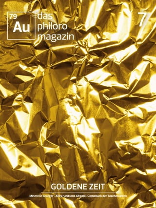 das
philoro
magazin
GOLDENE ZEIT
Minen für Anleger • Alles rund ums Altgold • Comeback der Taschenuhren
7
79
Au
7
Das
Magazin
von
79
Au
 