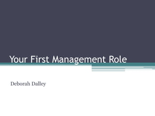 Your First Management Role
Deborah Dalley
 