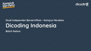 Studi Independen Bersertiﬁkat - Kampus Merdeka
Dicoding Indonesia
Batch Kedua
 