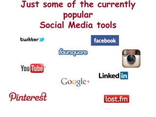 Just some of the currently
          popular
    Social Media tools
 