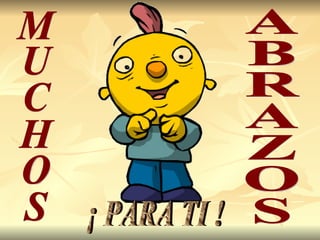 MUCHOS ABRAZOS ¡ PARA TI !                                                                   