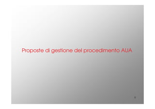 6
Proposte di gestione del procedimento AUA
 