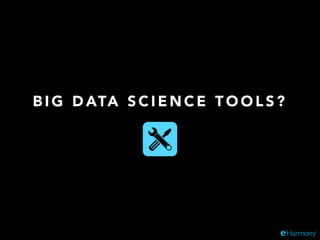 B I G D ATA S C I E N C E T O O L S ?
 