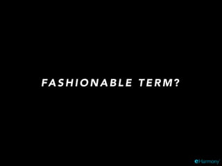 FA S H I O N A B L E T E R M ?
 