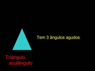 TriânguloTriângulo
acutânguloacutângulo
Tem 3 ângulos agudosTem 3 ângulos agudos
 