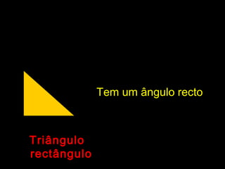 TriânguloTriângulo
rectângulorectângulo
Tem um ângulo rectoTem um ângulo recto
 