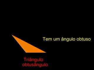 TriânguloTriângulo
obtusânguloobtusângulo
Tem um ângulo obtusoTem um ângulo obtuso
 