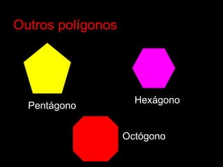 Outros polígonosOutros polígonos
PentágonoPentágono
HexágonoHexágono
OctógonoOctógono
 