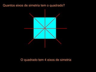 Quantos eixos de simetria tem o quadrado?Quantos eixos de simetria tem o quadrado?
O quadrado tem 4 eixos de simetriaO quadrado tem 4 eixos de simetria
 