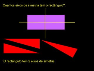 Quantos eixos de simetria tem o rectângulo?Quantos eixos de simetria tem o rectângulo?
O rectângulo tem 2 eixos de simetriaO rectângulo tem 2 eixos de simetria
 