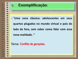 “Uma cena clássica: adolescentes em seus
quartos plugados no mundo virtual e pais do
lado de fora, sem saber como lidar com essa
nova realidade. ”
Tema: Conflito de gerações.
 