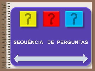 SEQUÊNCIA DE PERGUNTAS
 