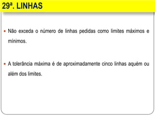 29ª. LINHAS
 Não exceda o número de linhas pedidas como limites máximos e
mínimos.
 A tolerância máxima é de aproximadamente cinco linhas aquém ou
além dos limites.
 