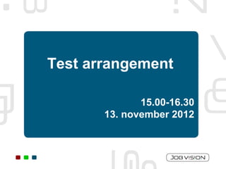 Test arrangement

              15.00-16.30
       13. november 2012
 