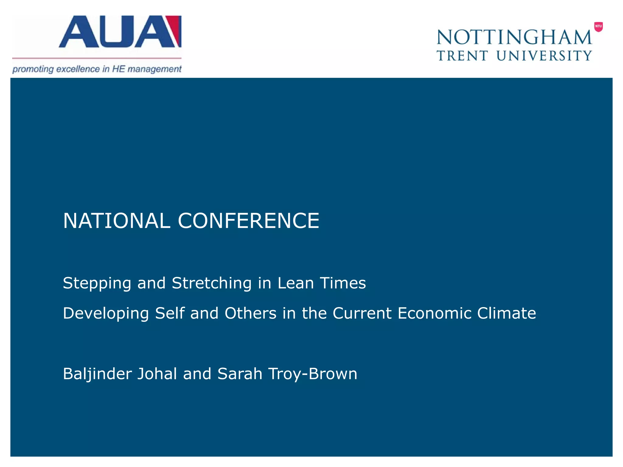 NATIONAL CONFERENCE

Stepping and Stretching in Lean Times
Developing Self and Others in the Current Economic Climate


Baljinder Johal and Sarah Troy-Brown
 