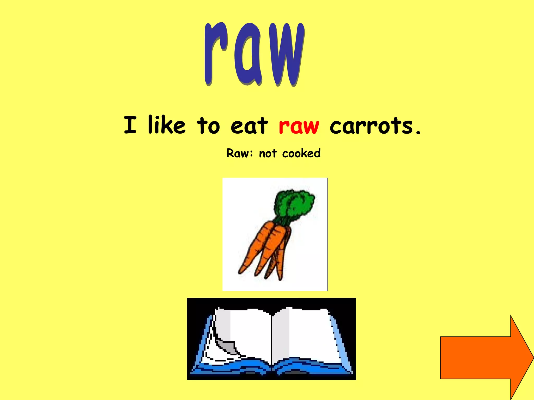 raw I like to eat  raw  carrots. Raw: not cooked 