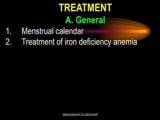 TREATMENT
A. General
1. Menstrual calendar
2. Treatment of iron deficiency anemia
ABOUBAKR ELNASHAR
 