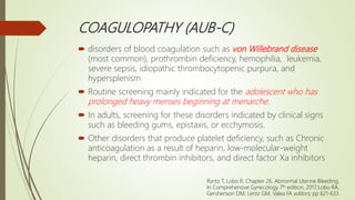 COAGULOPATHY (AUB-C)
 disorders of blood coagulation such as von Willebrand disease
(most common), prothrombin deficiency...