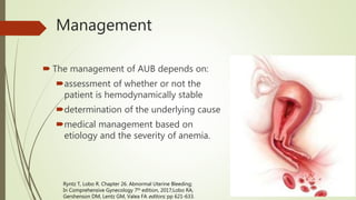 Management
 The management of AUB depends on:
assessment of whether or not the
patient is hemodynamically stable
determ...