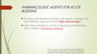 PHARMACOLOGIC AGENTS FOR ACUTE
BLEEDING
 To stop acute bleeding that does not require curettage, the
most effective regim...