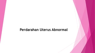 Perdarahan Uterus Abnormal
 