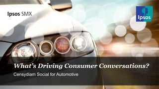 What’s Driving Consumer Conversations?
Censydiam Social for Automotive
1
 
