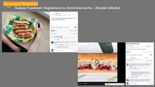 Subway Facebook | Vegetarians vs. Carnivores works. | Reuben debuted
Secondary Research
 