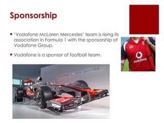 Sponsorship <ul><li>‘Vodafone McLaren Mercedes’ team is rising its association in Formula 1 with the sponsorship of Vodafo...