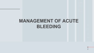 6
2
◂ MANAGEMENT OF ACUTE
BLEEDING
 
