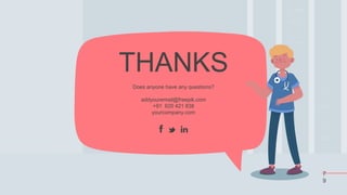 7
9
THANKS
Does anyone have any questions?
addyouremail@freepik.com
+91 620 421 838
yourcompany.com
 