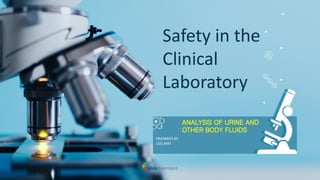 Safety in the
Clinical
Laboratory
PREPARED BY:
LGG,RMT
ANALYSIS OF URINE AND
OTHER BODY FLUIDS
 