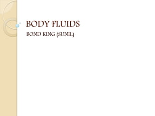 BODY FLUIDS
BOND KING (SUNIL)
 