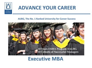 ADVANCE YOUR CAREER 
AUBG, The No. 1 Ranked University for Career Success




         Executive MBA
 