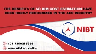THE BENEFITS OF 5D BIM COST ESTIMATION HAVE
BEEN HIGHLY RECOGNIZED IN THE AEC INDUSTRY
www.nibt.education
+91 7350255855
 
