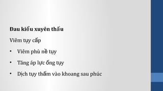 Đau ki u xuyên th uể ấ
Viêm t y c pụ ấ
• Viêm phù n t yề ụ
• Tăng áp l c ng t yự ố ụ
• D ch t y th m vào khoang sau phúcị ụ ấ
 
